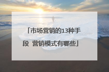 市场营销的13种手段 营销模式有哪些