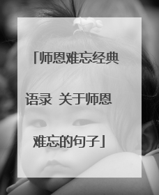 师恩难忘经典语录 关于师恩难忘的句子