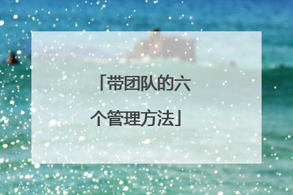 带团队的六个管理方法