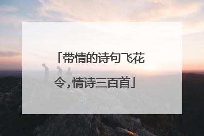 带情的诗句飞花令,情诗三百首