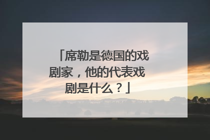 席勒是德国的戏剧家,他的代表戏剧是什么?