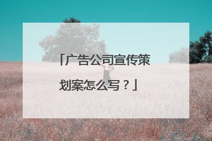 广告公司宣传策划案怎么写?