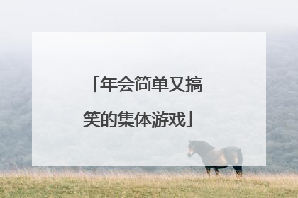 年会简单又搞笑的集体游戏