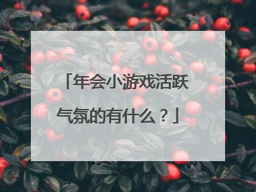 年会小游戏活跃气氛的有什么？