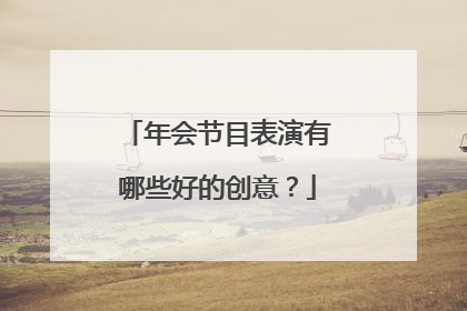 年会节目表演有哪些好的创意?
