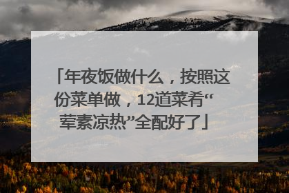 年夜饭做什么,按照这份菜单做,12道菜肴“荤素凉热”全配好了