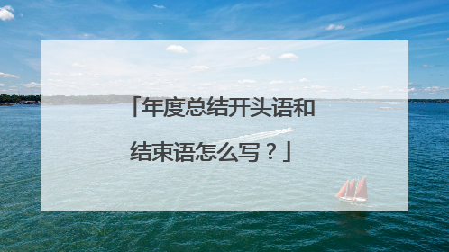 年度总结开头语和结束语怎么写？