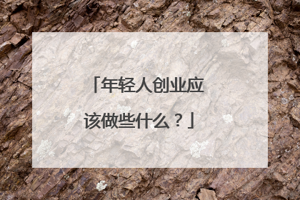 年轻人创业应该做些什么?