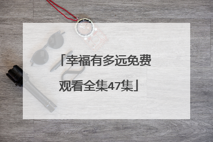 幸福有多远免费观看全集47集