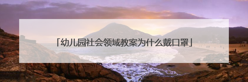 幼儿园社会领域教案为什么戴口罩