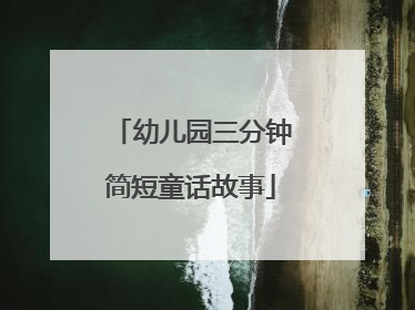 幼儿园三分钟简短童话故事