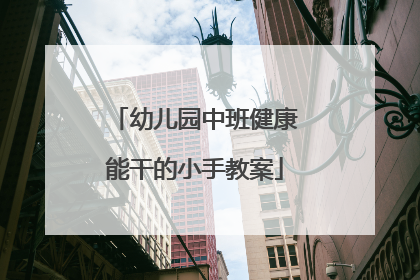 幼儿园中班健康能干的小手教案