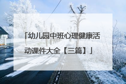 幼儿园中班心理健康活动课件大全【三篇】
