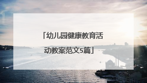 幼儿园健康教育活动教案范文5篇