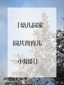 幼儿园家园共育育儿小知识