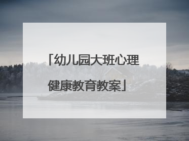 幼儿园大班心理健康教育教案