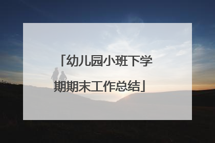 幼儿园小班下学期期末工作总结