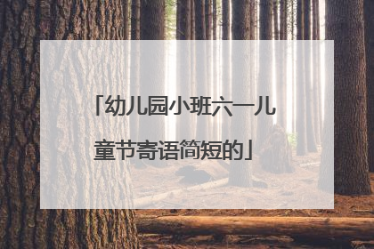 幼儿园小班六一儿童节寄语简短的