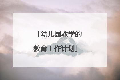 幼儿园教学的教育工作计划