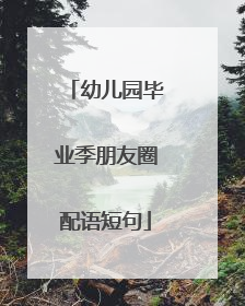 幼儿园毕业季朋友圈配语短句