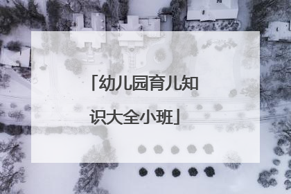 幼儿园育儿知识大全小班