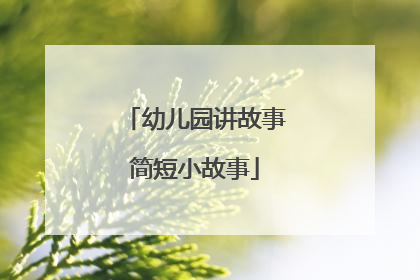 幼儿园讲故事简短小故事