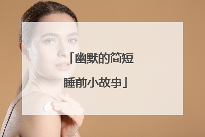 幽默的简短睡前小故事