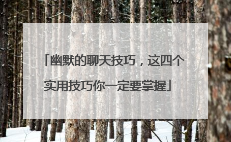 幽默的聊天技巧,这四个实用技巧你一定要掌握