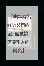 幽默网名好听又有内涵 幽默搞笑吸引人的网名
