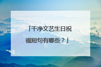 干净文艺生日祝福短句有哪些?