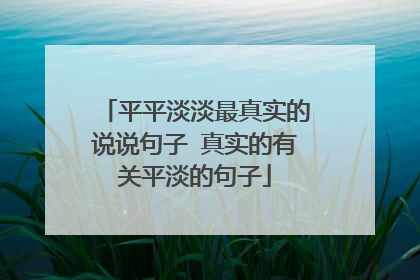 平平淡淡最真实的说说句子 真实的有关平淡的句子