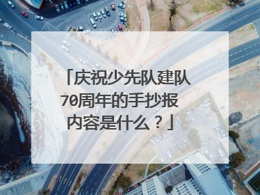 庆祝少先队建队70周年的手抄报内容是什么?