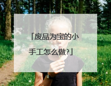 废品为宝的小手工怎么做?