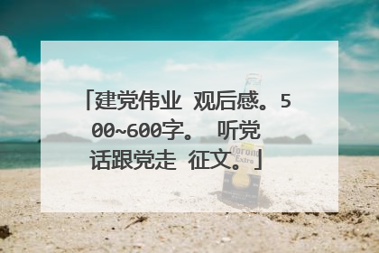 建党伟业 观后感。500~600字。 听党话跟党走 征文。