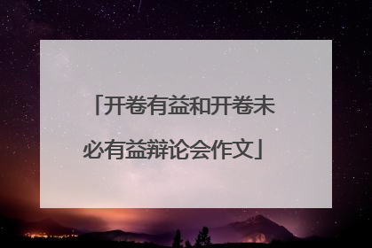 开卷有益和开卷未必有益辩论会作文