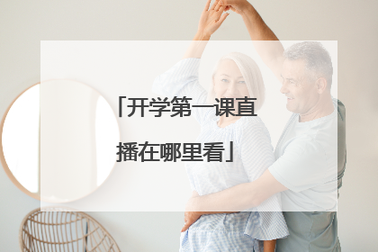 开学第一课直播在哪里看