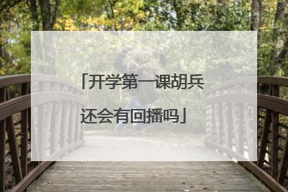 开学第一课胡兵还会有回播吗