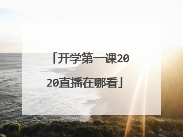 开学第一课2020直播在哪看