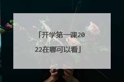 开学第一课2022在哪可以看