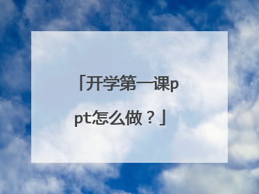 开学第一课ppt怎么做?