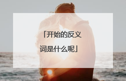 开始的反义词是什么呢