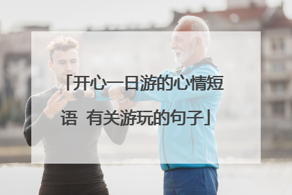 开心一日游的心情短语 有关游玩的句子