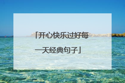 开心快乐过好每一天经典句子
