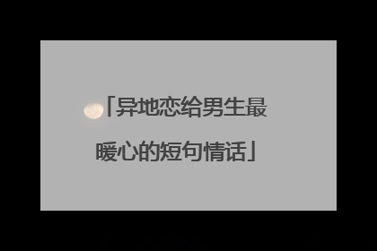异地恋给男生最暖心的短句情话