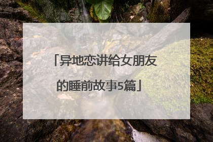 异地恋讲给女朋友的睡前故事5篇