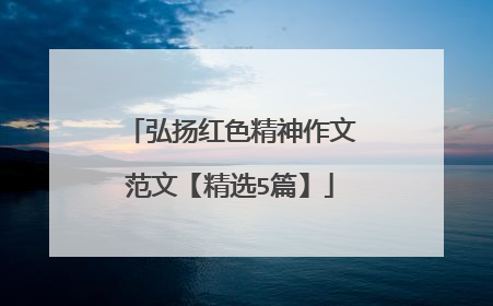 弘扬红色精神作文范文【精选5篇】