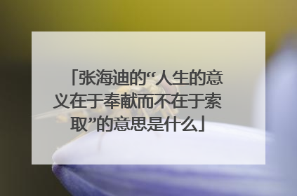 张海迪的“人生的意义在于奉献而不在于索取”的意思是什么