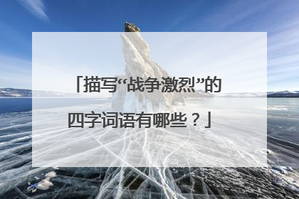 描写“战争激烈”的四字词语有哪些?