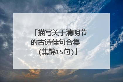 描写关于清明节的古诗佳句合集 (集锦15句)