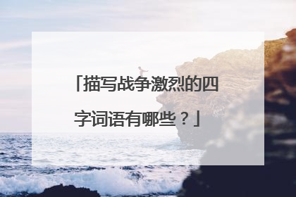 描写战争激烈的四字词语有哪些？